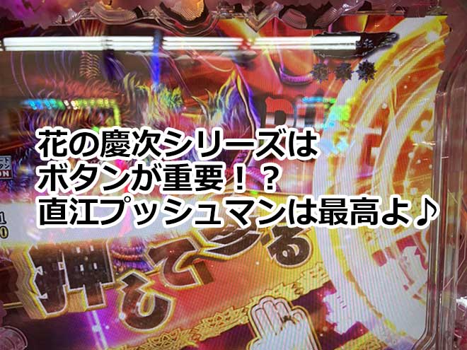 花の慶次シリーズはボタンが重要！？直江プッシュマンは最高よ♪