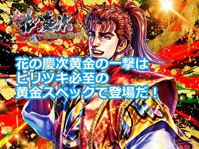 花の慶次黄金の一撃はヒリツキ必至の黄金スペックで登場だ！